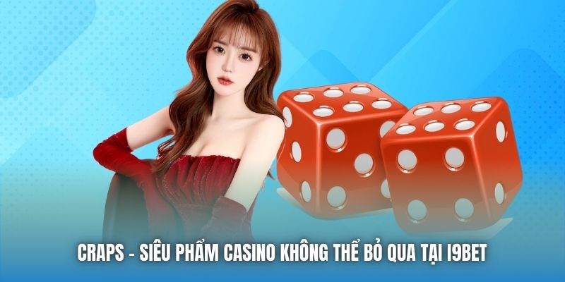 Craps - siêu phẩm Casino không thể bỏ qua tại i9Bet