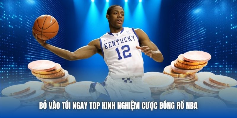 Bỏ vào túi ngay top kinh nghiệm cược bóng rổ NBA