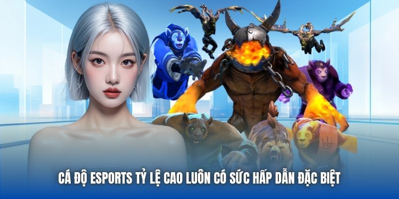 Cá độ eSports tỷ lệ cao luôn có sức hấp dẫn đặc biệt