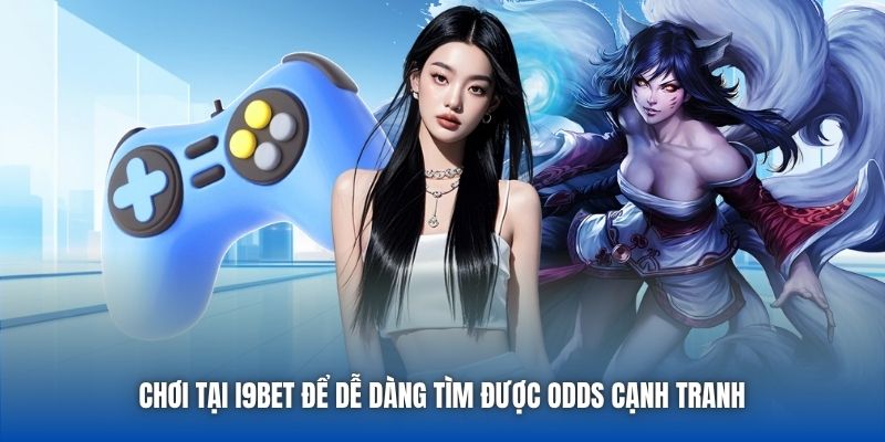 Chơi tại i9bet để dễ dàng tìm được odds cạnh tranh