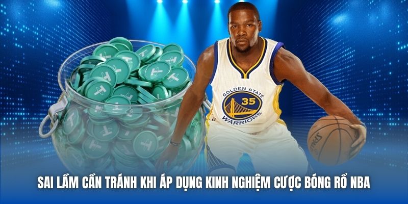 Sai lầm cần tránh khi áp dụng kinh nghiệm cược bóng rổ NBA
